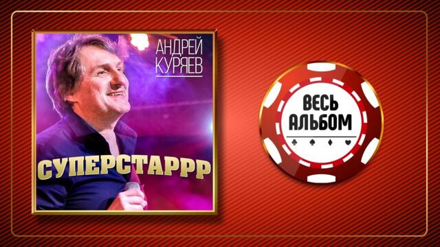 АНДРЕЙ КУРЯЕВ ♠ СУПЕРСТАР ♣ ВЕСЬ АЛЬБОМ ♠ 2013 ГОД ♠
