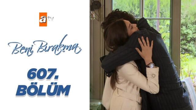 Beni Bırakma 607. Bölüm
