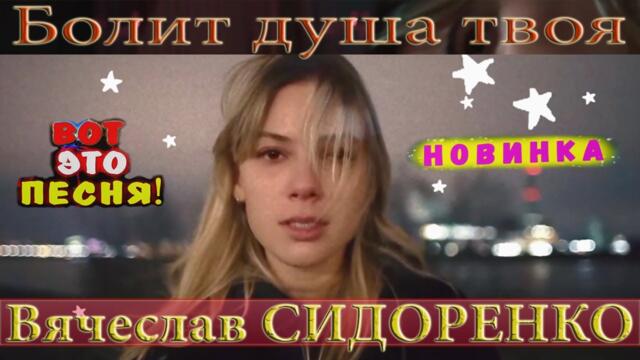 ВячеславСИДОРЕНКО - БОЛИТ ДУША ТВОЯ УБОЙНАЯ ПЕСНЯ!