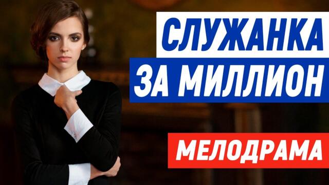 Красивейший фильм 2021 года * [ СЛУЖАНКА ЗА МИЛЛИОН ] Мелодрама про любовь 2021