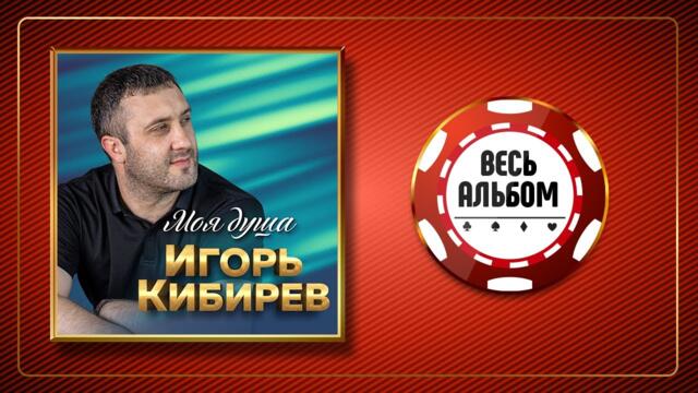 ИГОРЬ КИБИРЕВ ♠ МОЯ ДУША ♣ ВЕСЬ АЛЬБОМ ♠ 2021 ГОД ♠
