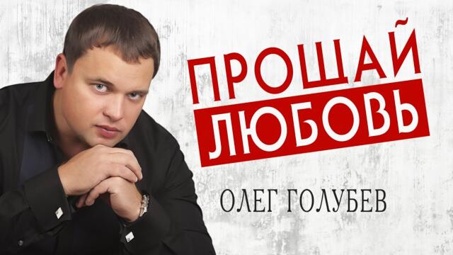 Олег Голубев   -   ПРОЩАЙ ЛЮБОВЬ