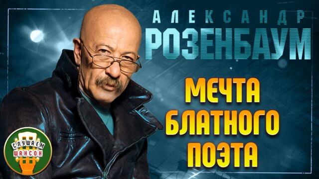 АЛЕКСАНДР РОЗЕНБАУМ ✬ МЕЧТА БЛАТНОГО ПОЭТА ✬