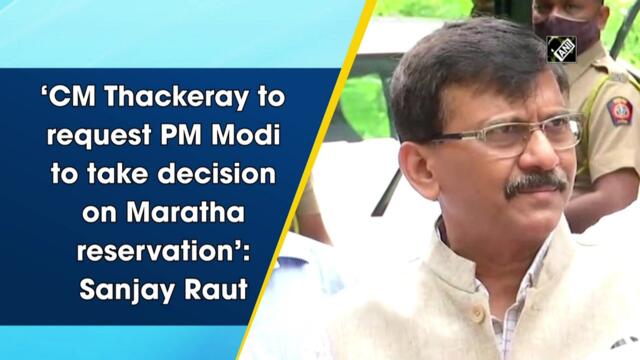 ‘CM  Uddhav Thackeray to request PM Narendra Modi to take decision on Maratha reservation’: Sanjay Raut