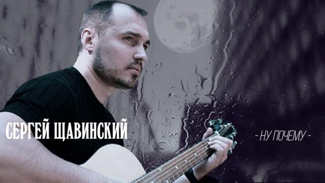 Сергей Щавинский - Ну почему