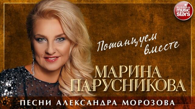 МАРИНА ПАРУСНИКОВА ❀ ПОТАНЦУЕМ ВМЕСТЕ ❀ ПЕСНИ АЛЕКСАНДРА МОРОЗОВА ❀