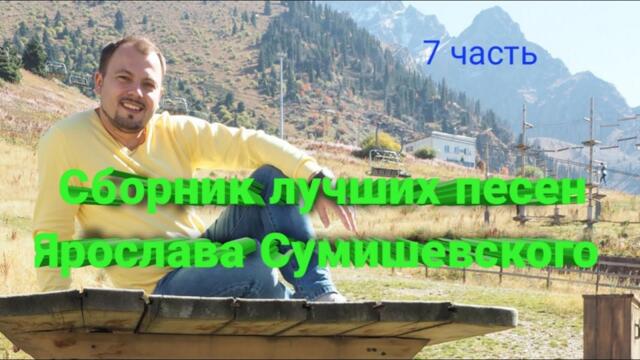 Сборник лучших песен Ярослава Сумишевского (7 часть)