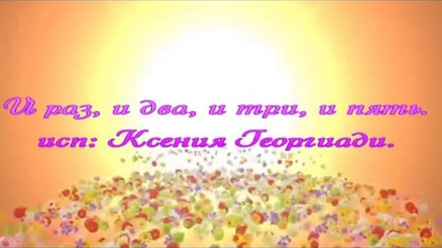 Ксения Георгиади  -  И раз, и два, и три, и пять
