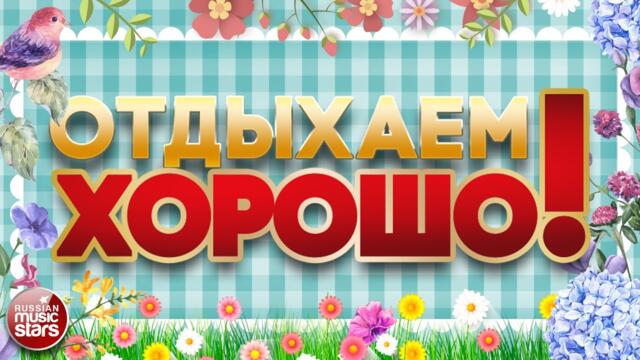 ОТДЫХАЕМ ХОРОШО! ❀ ПЕСНИ ВЫХОДНОГО ДНЯ ❀ ЗАВОДНЫЕ ХИТЫ ДЛЯ ВСЕХ ❀