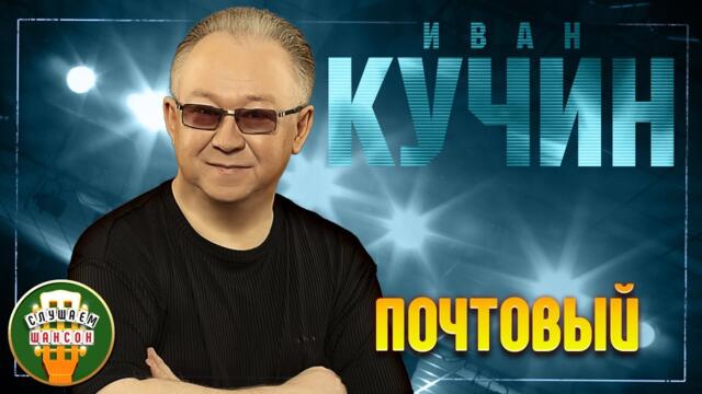 ИВАН КУЧИН ✬ ПОЧТОВЫЙ ✬