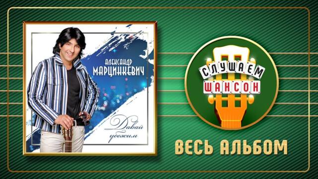 АЛЕКСАНДР МАРЦИНКЕВИЧ ♠ ДАВАЙ УБЕЖИМ ♣ ВЕСЬ АЛЬБОМ ♣ 2018 ГОД ♦