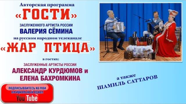 АЛЕКСАНДР КУРДЮМОВ и ЕЛЕНА БАХРОМКИНА в программе "ГОСТИ" ВАЛЕРИЯ СЁМИНА на ТВ "Жар Птица"