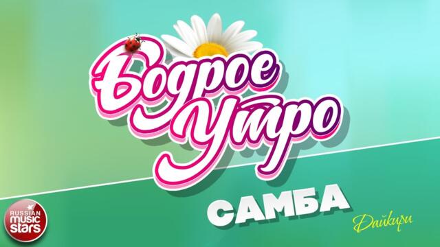 БОДРОЕ УТРО ❀ ДАЙКИРИ — САМБА ❀