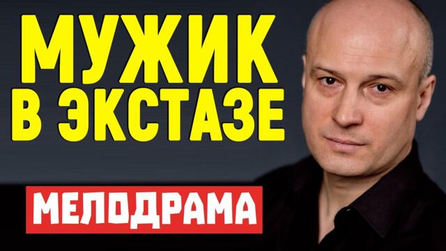 Фильм во всех Рекомендациях! - МУЖИК В ЭКСТАЗЕ - Мелодрамы 2021 новинки русские