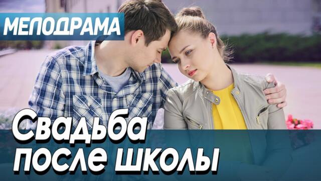 Фильм про Школьную Любовь - СВАДЬБА ПОСЛЕ ШКОЛЫ - Мелодрамы 2021 новинки русские