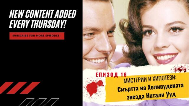 Епизод 16: МИСТЕРИИ И ХИПОТЕЗИ: Смъртта на Холивудската звезда Натали Ууд