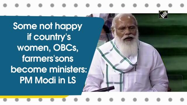 Some not happy if country's women, OBCs, farmers' sons become ministers: PM Modi in LS
