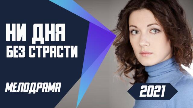 Потрясающий Фильм подарит хорошее настроение - НИ ДНЯ БЕЗ СТРАСТИ @ Мелодрамы 2021 новинки русские