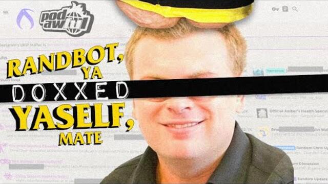 RANDBOT, Ya Doxxed Yaself, Mate - POD AWFUL PODCAST