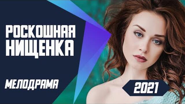 От неё у всех слюнки текли! - РОСКОШНАЯ НИЩЕНКА @ Мелодрамы 2021 новинки русские