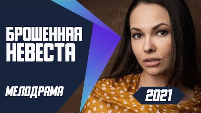 Свежая свежатина!! - БРОШЕННАЯ НЕВЕСТА @ Мелодрамы 2021 новинки русские