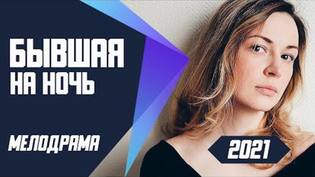 Фильм о любви - БЫВШАЯ НА НОЧЬ @ Мелодрамы 2021 новинки русские