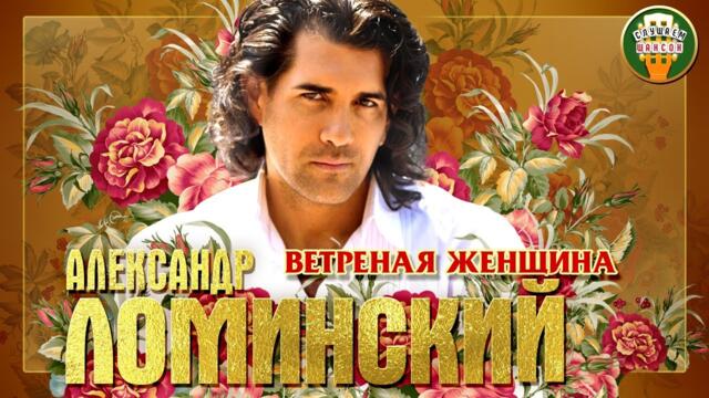 АЛЕКСАНДР ЛОМИНСКИЙ ✮ ВЕТРЕНАЯ ЖЕНЩИНА