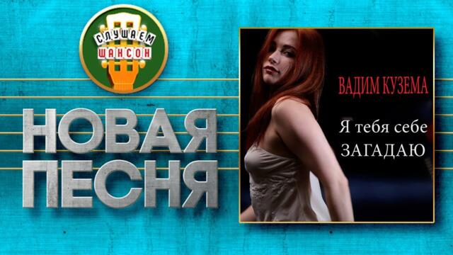 ВАДИМ КУЗЕМА ♥ Я ТЕБЯ СЕБЕ ЗАГАДАЮ ♠