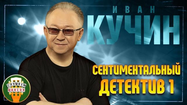 ИВАН КУЧИН ✬ СЕНТИМЕНТАЛЬНЫЙ ДЕТЕКТИВ ✬