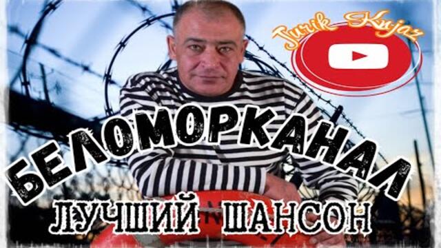 (РУССКИЙ ШАНСОН)БЕЛОМОРКАНАЛ  - ЛУЧШИЙ ШАНСОН