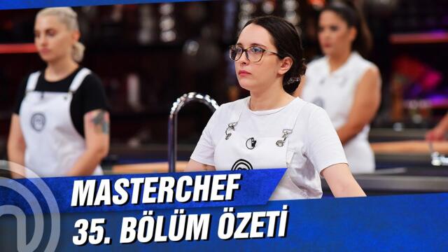MasterChef Türkiye 35. Bölüm Özeti | BÜYÜK YARIŞ!