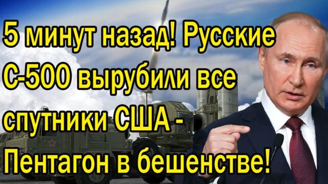 5 минут назад! Русские С-500 вырубили все спутники США - Пентагон в бешенстве!