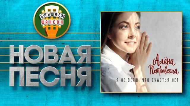 АЛЁНА ПЕТРОВСКАЯ ♥ Я НЕ ВЕРЮ, ЧТО СЧАСТЬЯ НЕТ ♠