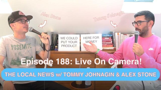 The Local News w/Tommy Johnagin & Alex Stone - Ep. 188: Live On Camera!