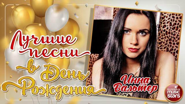 ИННА ВАЛЬТЕР ❀ ЛУЧШИЕ ПЕСНИ В ДЕНЬ РОЖДЕНИЯ ❀