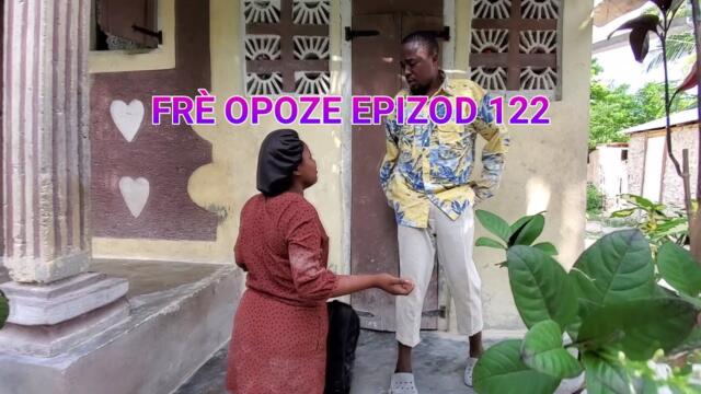FRÈ OPOZE EPIZOD 122 TWOUP METEM ALEZ KILTI LAKAY
