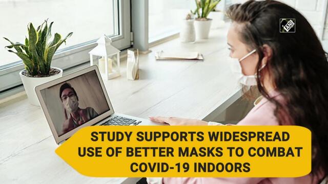 Study supports widespread use of better masks to combat Covid-19 indoors