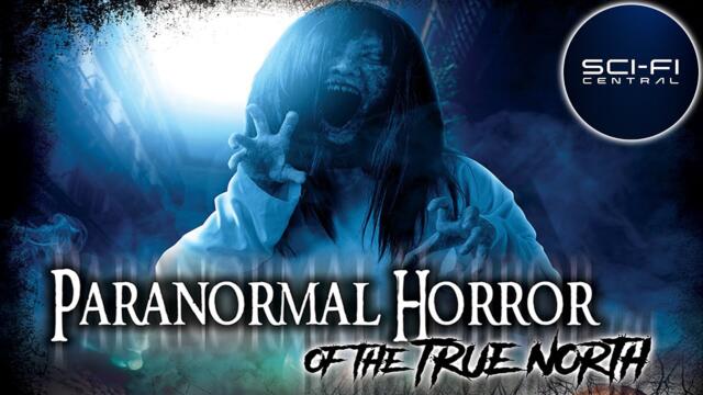 Paranormal Horror Of The True North | Full Unexplained Documentary