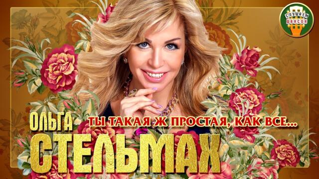 ОЛЬГА СТЕЛЬМАХ ✮ ТЫ ТАКАЯ Ж ПРОСТАЯ, КАК ВСЕ...