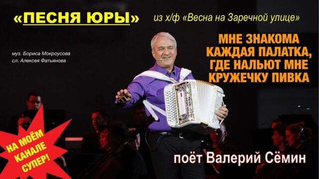 ВАЛЕРИЙ СЁМИН   -   "ПЕСНЯ ЮРЫ"-"Мне знакома каждая палатка, где нальют мне кружечку пивка".