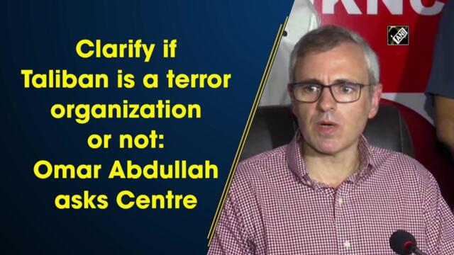 Clarify if Taliban is a terror organisation or not: Omar Abdullah asks Centre