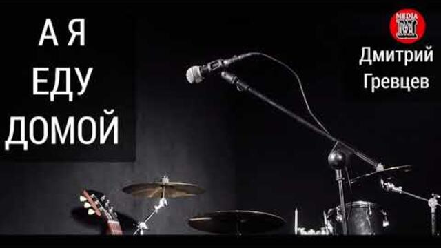 Дмитрий Гревцев  -  А я еду домой