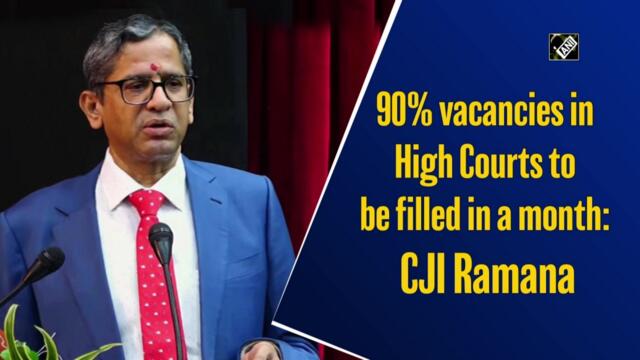 90% vacancies in High Courts to be filled in a month: CJI Ramana