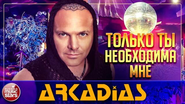 ARKADiAS — ТОЛЬКО ТЫ НЕОБХОДИМА МНЕ