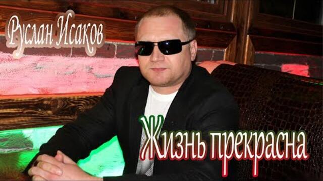 Руслан Исаков - Жизнь прекрасна