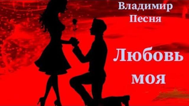 Владимир Песня - Любовь моя