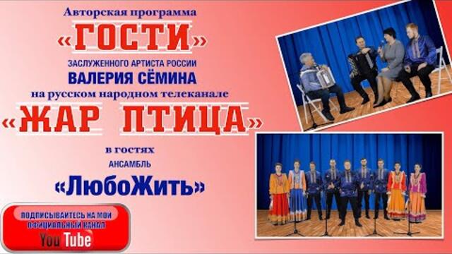 Ансамбль "ЛюбоЖить" в программе "ГОСТИ" Валерия Сёмина на телеканале "Жар Птица"! ИНТЕРЕСНО!