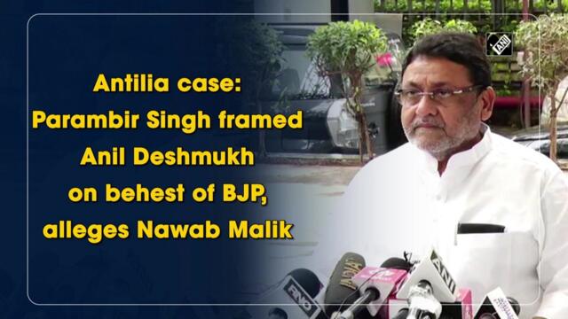 Antilia case: Param Bir Singh framed Anil Deshmukh on behest of BJP, alleges Nawab Malik