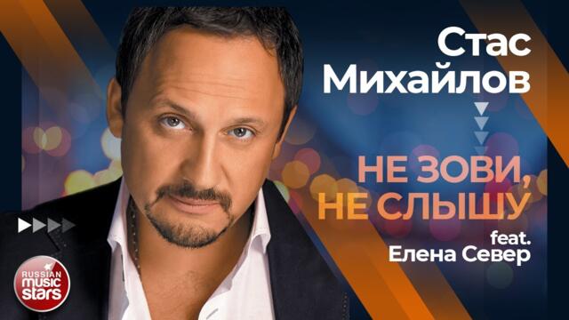 СТАС МИХАЙЛОВ feat. ЕЛЕНА СЕВЕР ✩ НЕ ЗОВИ, НЕ СЛЫШУ ✩