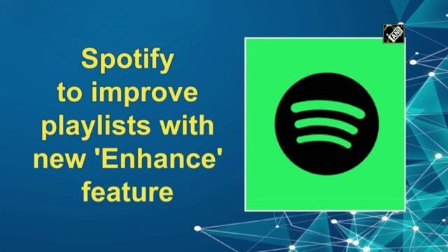 Spotify to improve playlists with new 'Enhance' feature